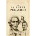 The Faithful Preacher: Recapturing the Vision of Three Pioneering African-American Pastors