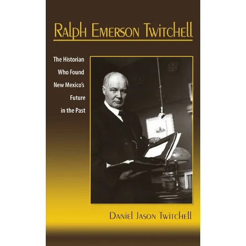 Ralph Emerson Twitchell: The Historian Who Found New Mexico's Future in the Past