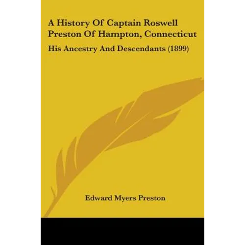 A History Of Captain Roswell Preston Of Hampton, Connecticut: His Ancestry And Descendants (1899)