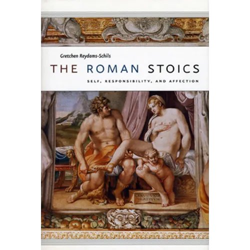 The Roman Stoics: Self, Responsibility, and Affection