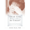 "Dear God, Why Am I So Tired?"