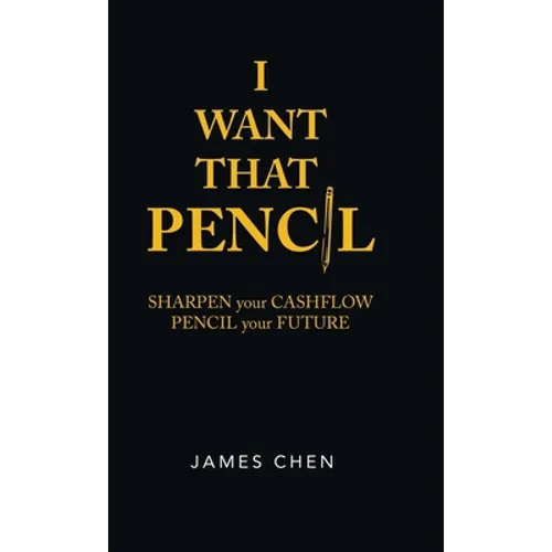 I Want That Pencil: Sharpen Your Cashflow, Pencil Your Future.
