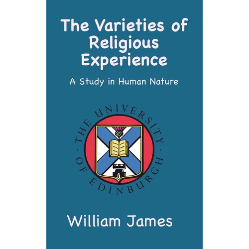 The Varieties of Religious Experience: A Study in Human Nature