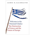 Welcome to the Poisoned Chalice: The Destruction of Greece and the Future of Europe