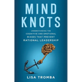 Mind Knots: Understanding the Cognitive and Emotional Biases That Prevent Rational Leadership