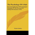 The Psychology Of A Sale: Practical Application Of Psychological Principles To The Processes Of Selling Life Insurance (1914)