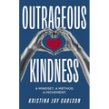 Outrageous Kindness: A Mindset. A Method. A Movement.