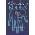 Recovering Bodies: Illness, Disability, and Life Writing