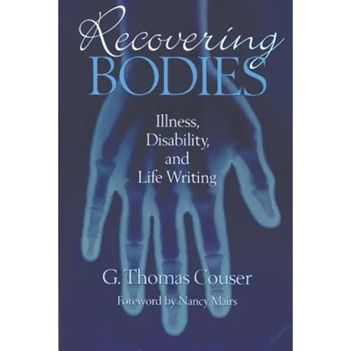 Recovering Bodies: Illness, Disability, and Life Writing