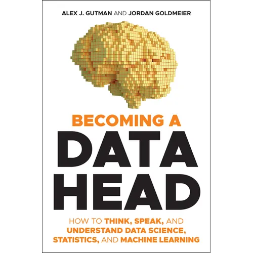 Becoming a Data Head: How to Think, Speak, and Understand Data Science, Statistics, and Machine Learning