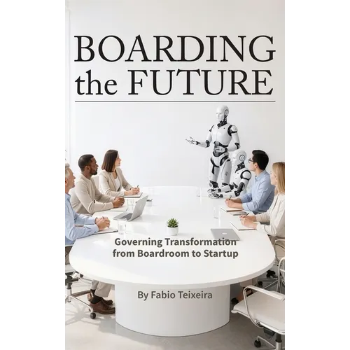 Boarding the Future: Governing Transformation from Boardroom to Startup