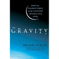 Gravity: How the Weakest Force in the Universe Shaped Our Lives