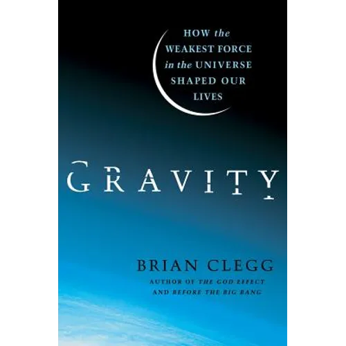 Gravity: How the Weakest Force in the Universe Shaped Our Lives
