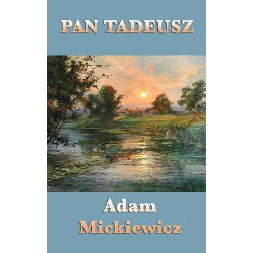 Pan Tadeusz: An Epic Poem of Polish Life, Tradition, and History