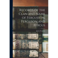 Records of the Clan and Name of Fergusson, Ferguson and Fergus