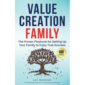 Value Creation Family: The Proven Playbook for Setting Up Your Family to Enjoy True Success