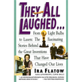 They All Laughed...: From Light Bulbs to Lasers: The Fascinating Stories Behind the Great Inventions