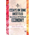 Essays On Some Unsettled Questions Of Political Economy