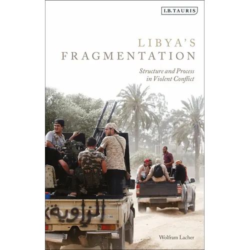 Libya's Fragmentation: Structure and Process in Violent Conflict