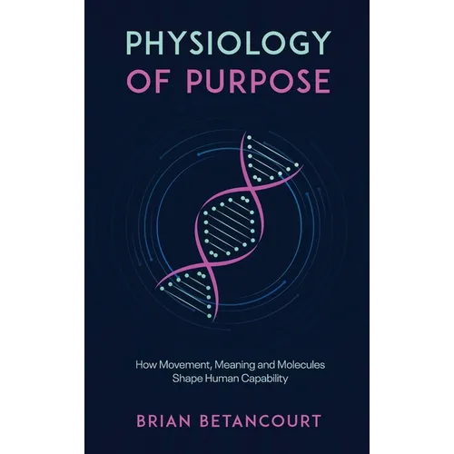 Physiology of Purpose: How Movement, Meaning and Molecules Shape Human Capability