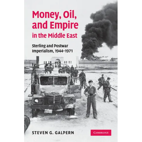 Money, Oil, and Empire in the Middle East: Sterling and Postwar Imperialism, 1944 1971