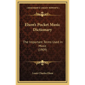 Elson's Pocket Music Dictionary: The Important Terms Used In Music (1909)