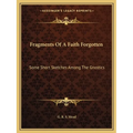 Fragments Of A Faith Forgotten: Some Short Sketches Among The Gnostics