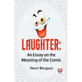 Laughter: An Essay On The Meaning Of The Comic