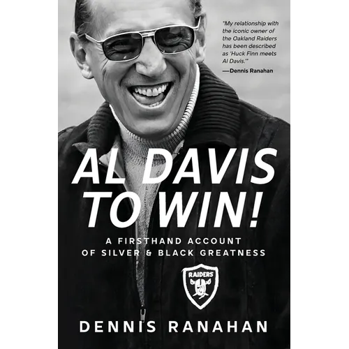 Al Davis to Win!: A Firsthand Account Of Silver & Black Greatness