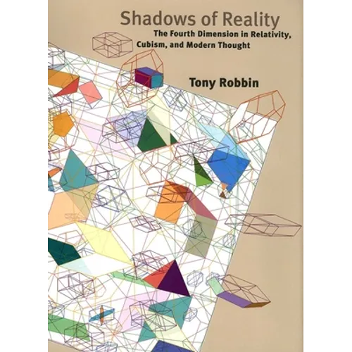 Shadows of Reality: The Fourth Dimension in Relativity, Cubism, and Modern Thought
