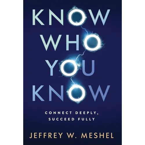 Know Who You Know: Connect Deeply, Succeed Fully