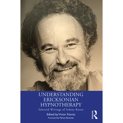 Understanding Ericksonian Hypnotherapy: Selected Writings of Sidney Rosen