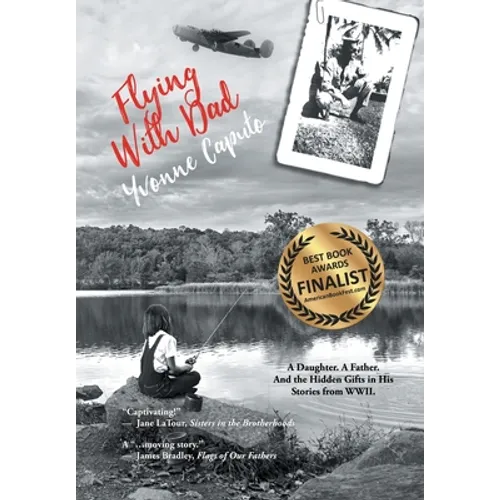 Flying With Dad: A Daughter. A Father. And the Hidden Gifts in His Stories from World War II.