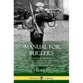 Manual for Buglers: How to Play the Bugle and Practice the Calls and Marching Songs Used in the United States Military