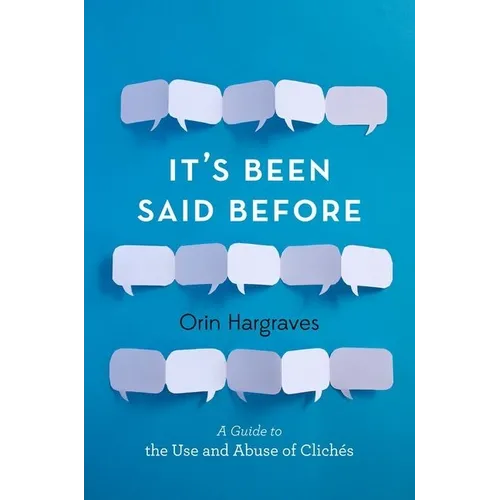 It's Been Said Before: A Guide to the Use and Abuse of Clichés