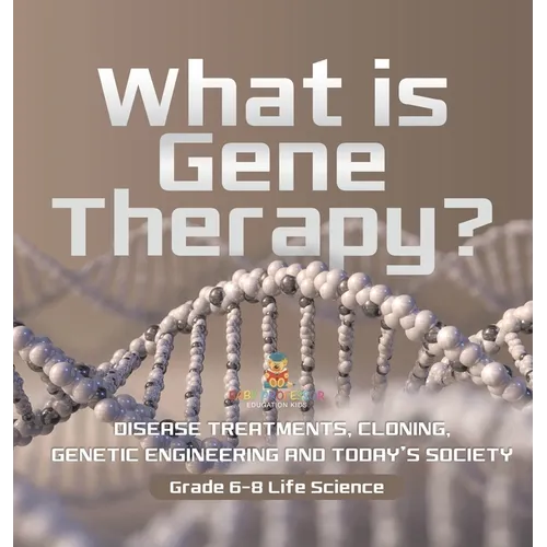 What is Gene Therapy? Disease Treatments, Cloning, Genetic Engineering and Today's Society Grade 6-8 Life Science