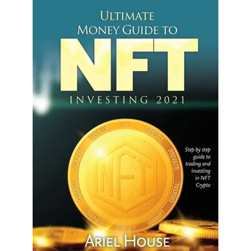 Ultimate Money Guide to NFT INVESTING 2021: Step by step guide to trading and investing in NFT Crypto