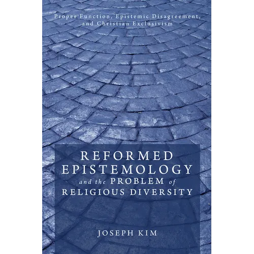 Reformed Epistemology and the Problem of Religious Diversity: Proper Function, Epistemic Disagreement, and Christian Exclusivism