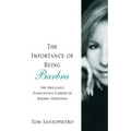The Importance of Being Barbra: The Brilliant, Tumultuous Career of Barbra Streisand
