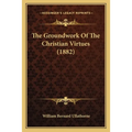 The Groundwork Of The Christian Virtues (1882)