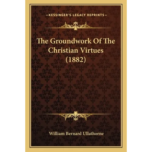 The Groundwork Of The Christian Virtues (1882)