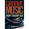 Groove Music: The Art and Culture of the Hip-Hop DJ