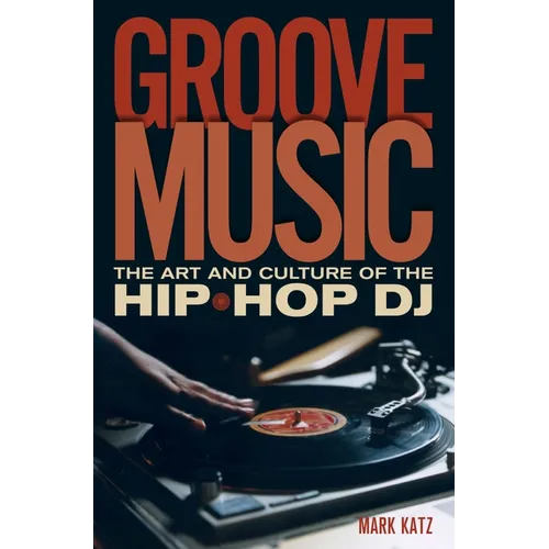 Groove Music: The Art and Culture of the Hip-Hop DJ