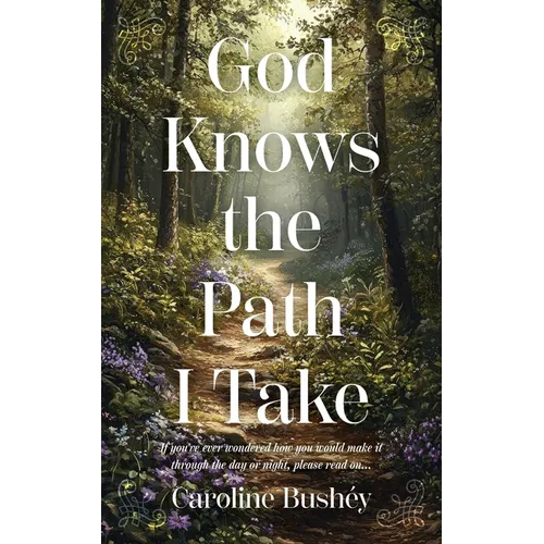 God Knows the Path I Take: If you've ever wondered how you would make it through the day or night, please read on...