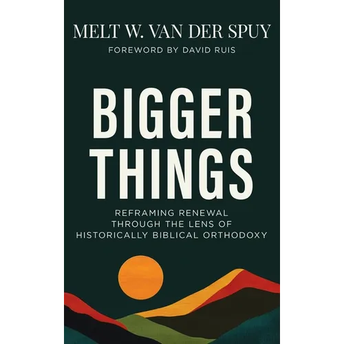Bigger Things: Reframing Renewal Through the Lens of Historically Biblical Orthodoxy