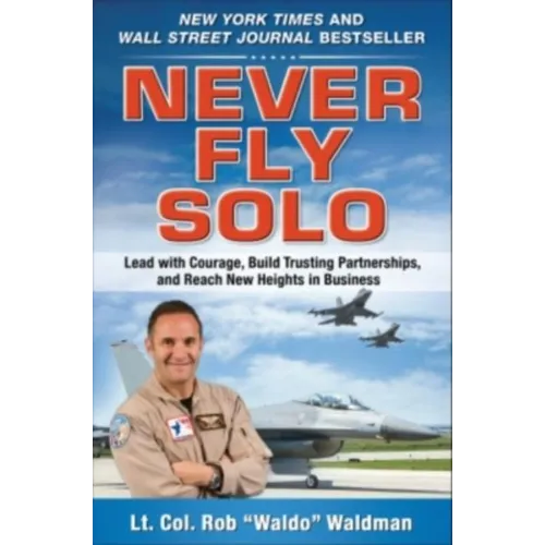 Never Fly Solo: Lead with Courage, Build Trusting Partnerships, and Reach New Heights in Business
