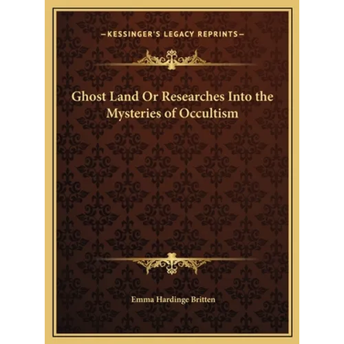 Ghost Land Or Researches Into the Mysteries of Occultism