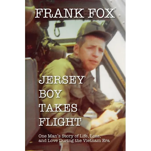 Jersey Boy Takes Flight: One Man's Story of Life, Loss, and Love During the Vietnam Era