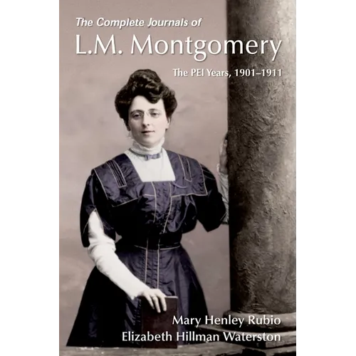 The Complete Journals of L.M. Montgomery: The Pei Years, 1900-1911