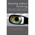 Knowing Without Thinking: Mind, Action, Cognition and the Phenomenon of the Background
